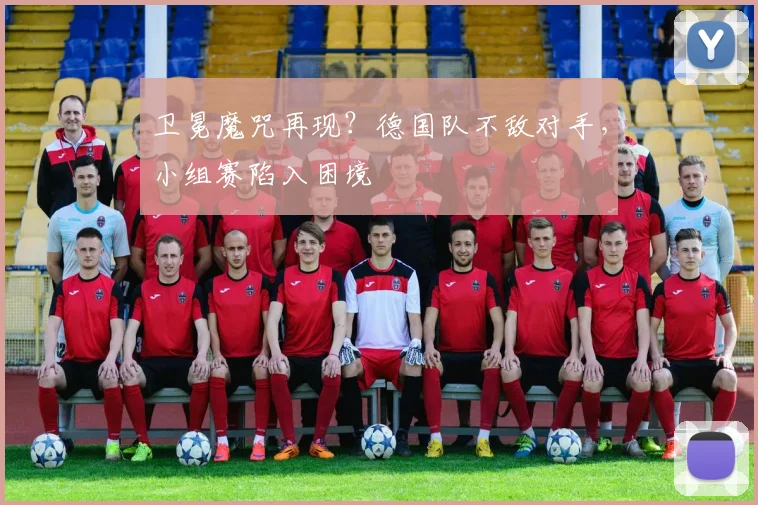 卫冕魔咒再现？德国队不敌对手，小组赛陷入困境