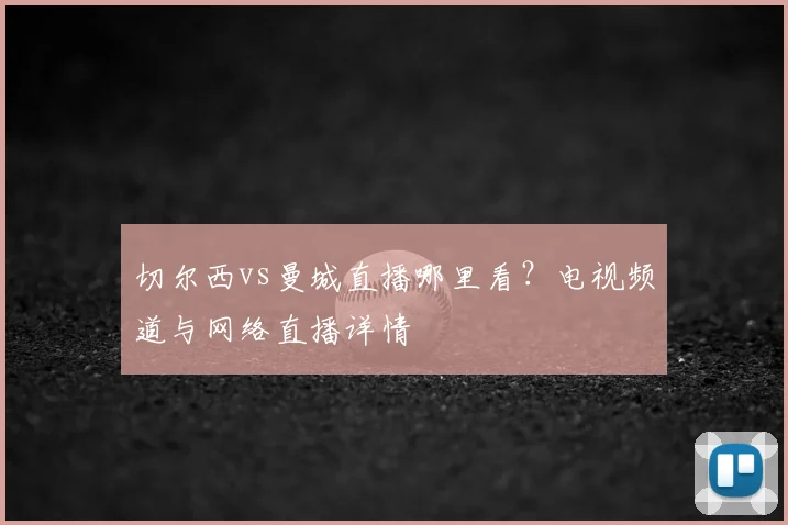 切尔西vs曼城直播哪里看？电视频道与网络直播详情