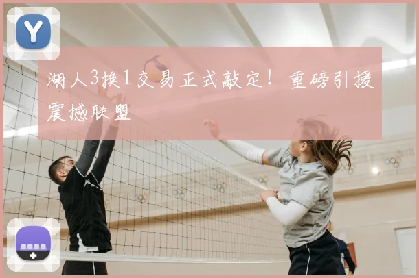 湖人3换1交易正式敲定!重磅引援震撼联盟
