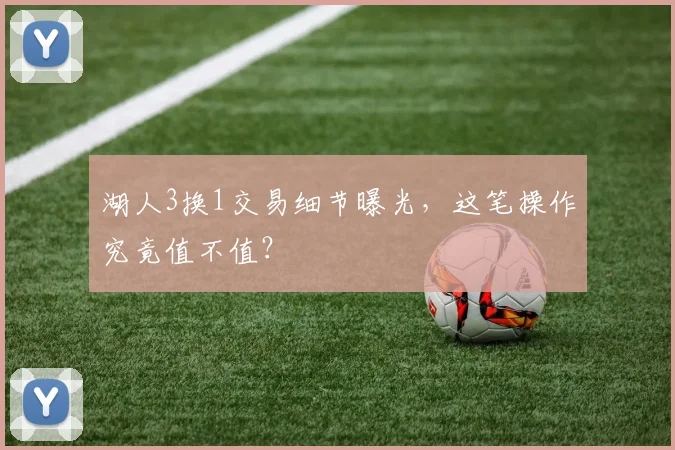 湖人3换1交易细节曝光,这笔操作究竟值不值?