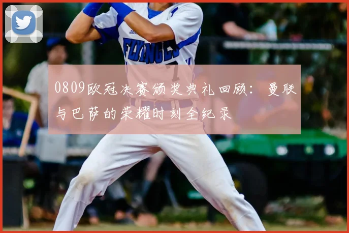 0809欧冠决赛颁奖典礼回顾：曼联与巴萨的荣耀时刻全纪录